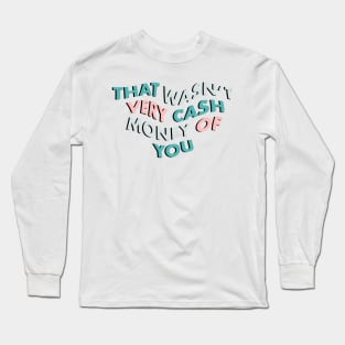 That Wasn't Very Cash Money of You Long Sleeve T-Shirt